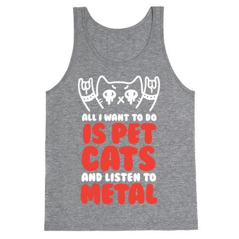 All I Want To Do Is Pet Cats And Listen To Metal Tank Top